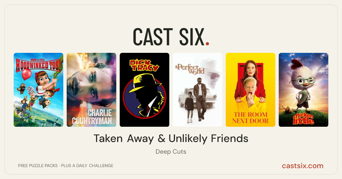 Taken Away & Unlikely Friends: a Cast Six movie puzzle. Six movie posters in a row: Hoodwinked Too! Hood VS. Evil, Charlie Countryman, Dick Tracy, A Perfect World, The Room Next Door, Chicken Little. Six movies, six categories, three checks. Free to play at castsix.com.