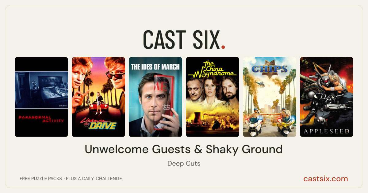 Unwelcome Guests & Shaky Ground: a Cast Six movie puzzle. Six movie posters in a row: Paranormal Activity, License to Drive, The Ides of March, The China Syndrome, CHiPs, Appleseed. Six movies, six categories, three checks. Free to play at castsix.com.