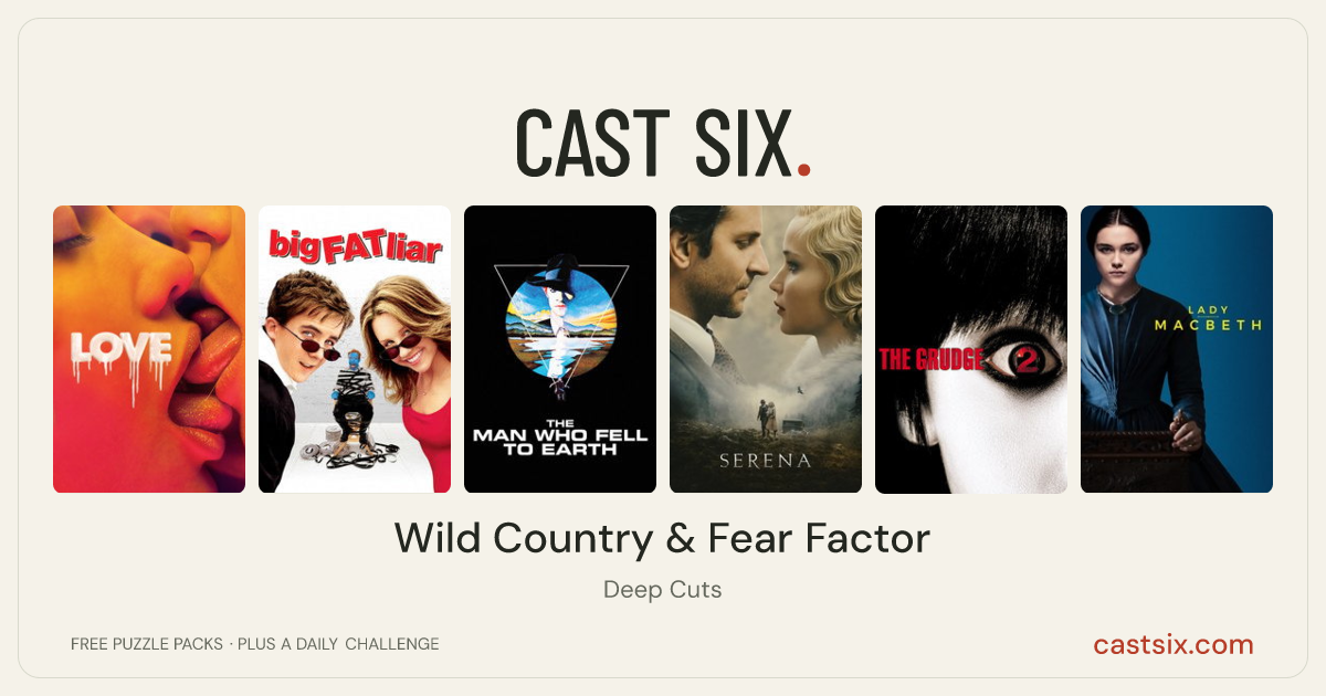 Wild Country & Fear Factor: a Cast Six movie puzzle. Six movie posters in a row: Love, Big Fat Liar, The Man Who Fell to Earth, Serena, The Grudge 2, Lady Macbeth. Six movies, six categories, three checks. Free to play at castsix.com.