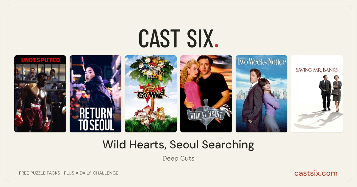 Wild Hearts, Seoul Searching: a Cast Six movie puzzle. Six movie posters in a row: Undisputed, Return to Seoul, Rugrats Go Wild, Wild at Heart, Two Weeks Notice, Saving Mr. Banks. Six movies, six categories, three checks. Free to play at castsix.com.