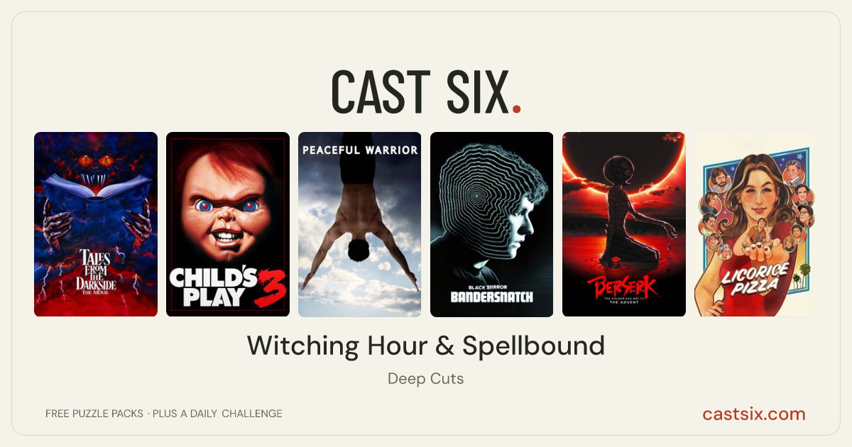 Witching Hour & Spellbound: a Cast Six movie puzzle. Six movie posters in a row: Tales from the Darkside: The Movie, Child's Play 3, Peaceful Warrior, Black Mirror: Bandersnatch, Berserk: The Golden Age Arc III - The Advent, Licorice Pizza. Six movies, six categories, three checks. Free to play at castsix.com.